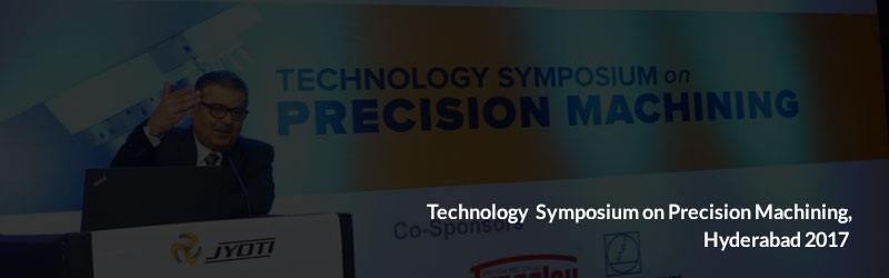 Technology Symposium on Precision Machining, Hyderabad Technology Symposium on Precision Machining, Hyderabad