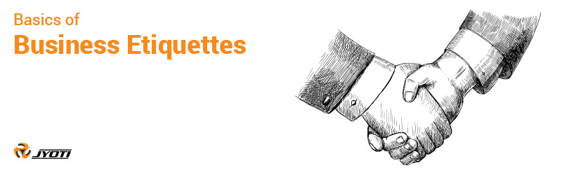 Basics of Business Etiquettes Basics of Business Etiquettes